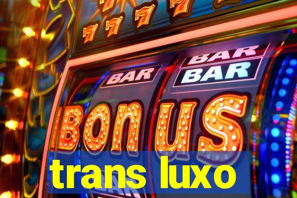 trans luxo