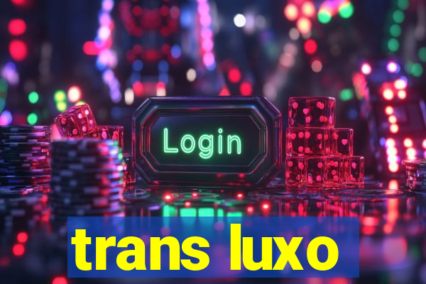 trans luxo