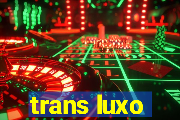 trans luxo