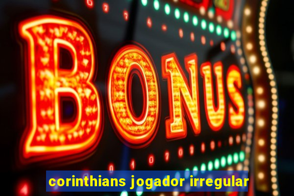 corinthians jogador irregular