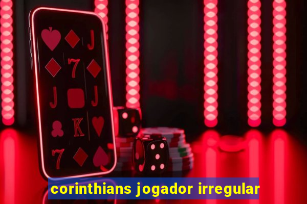 corinthians jogador irregular