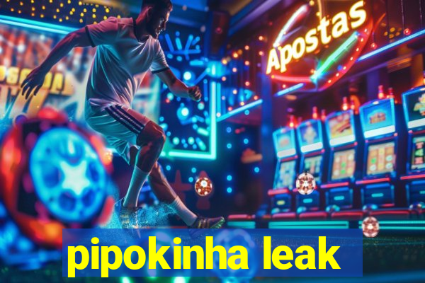 pipokinha leak