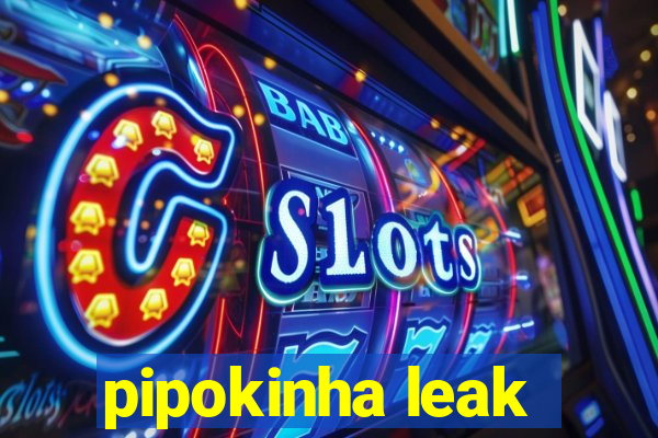 pipokinha leak