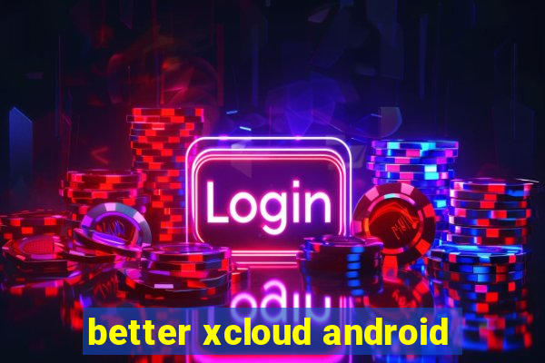 better xcloud android