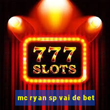 mc ryan sp vai de bet