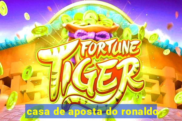 casa de aposta do ronaldo