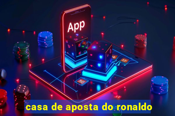 casa de aposta do ronaldo