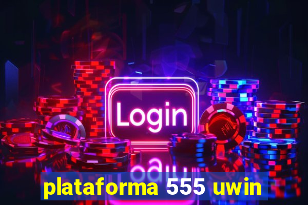 plataforma 555 uwin