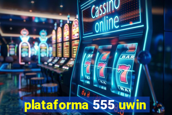 plataforma 555 uwin