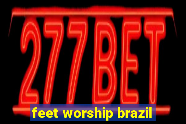 feet worship brazil