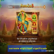 corrente espiritual significado