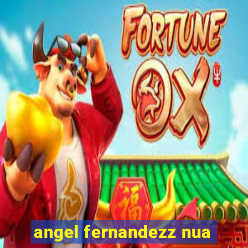 angel fernandezz nua