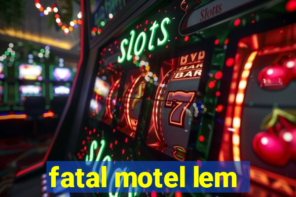 fatal motel lem