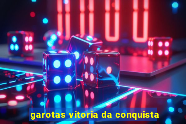 garotas vitoria da conquista