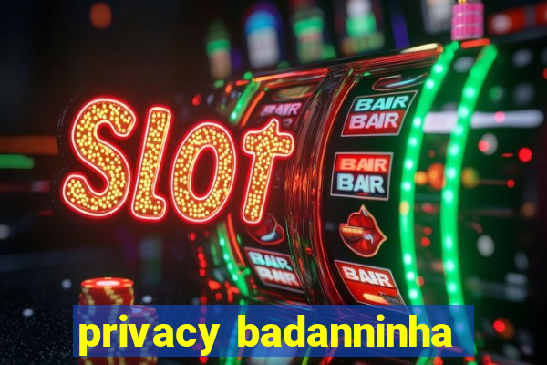 privacy badanninha