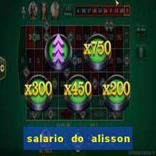 salario do alisson no liverpool