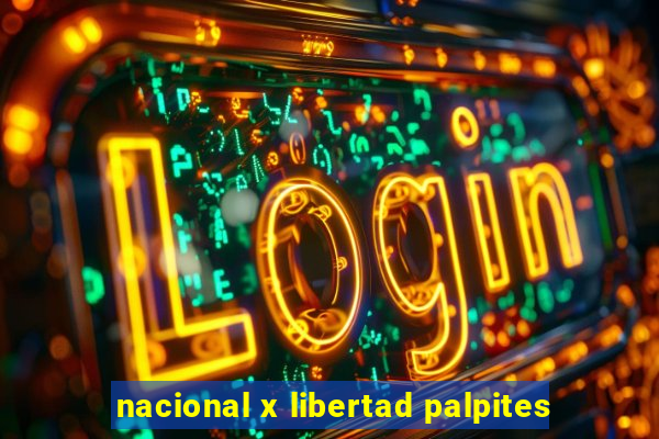 nacional x libertad palpites