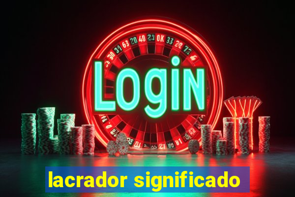 lacrador significado