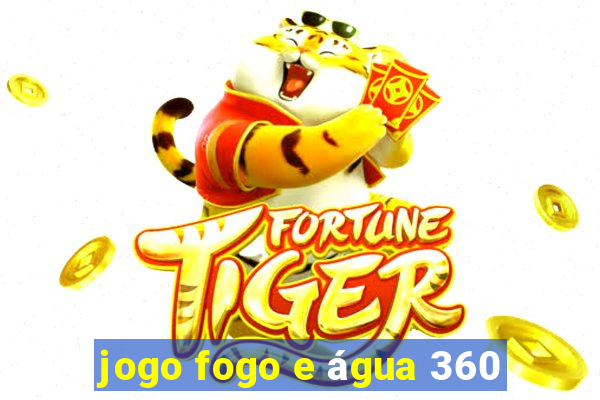 jogo fogo e água 360