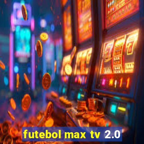 futebol max tv 2.0