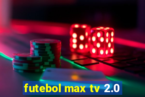 futebol max tv 2.0