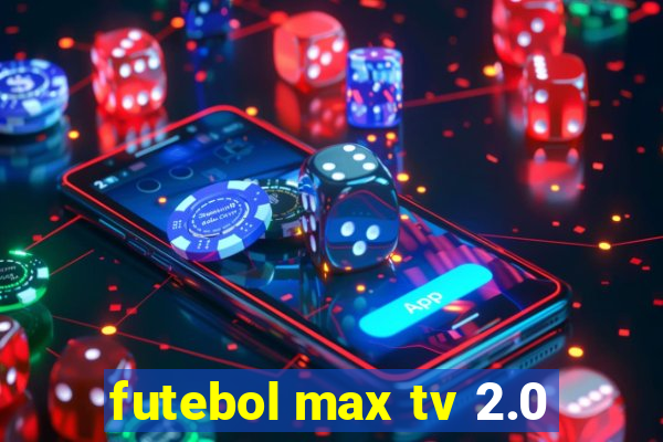 futebol max tv 2.0