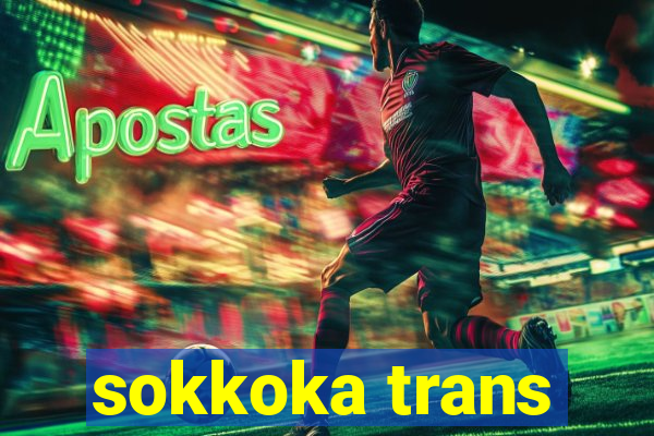 sokkoka trans