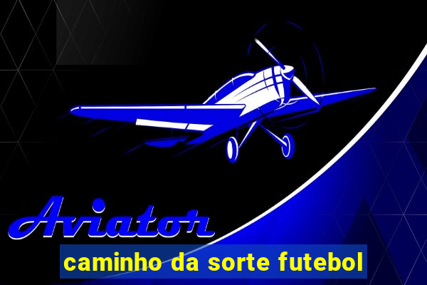 caminho da sorte futebol