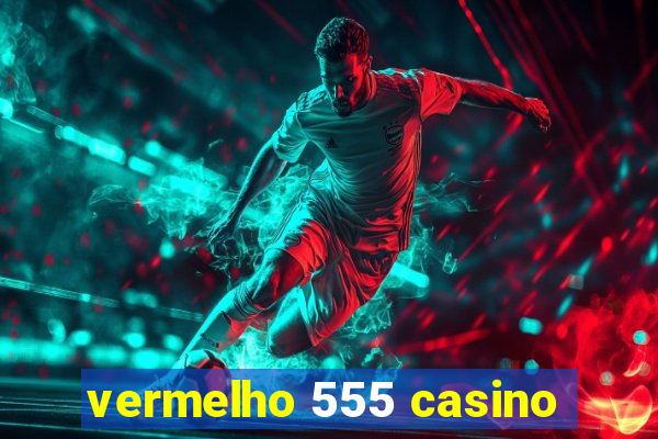 vermelho 555 casino