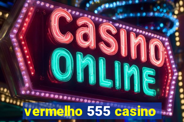 vermelho 555 casino