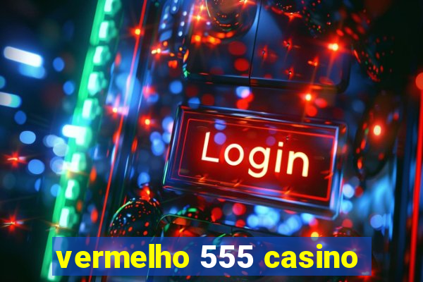 vermelho 555 casino