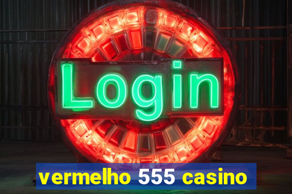 vermelho 555 casino