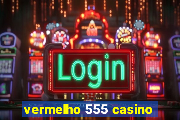 vermelho 555 casino