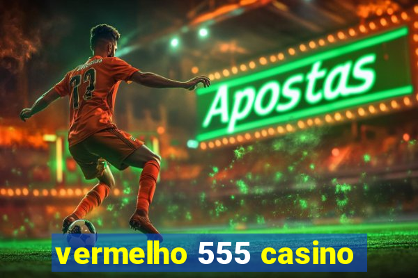 vermelho 555 casino