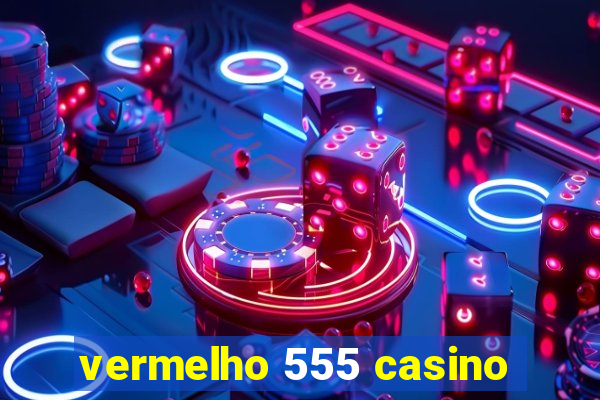 vermelho 555 casino