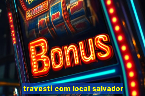 travesti com local salvador