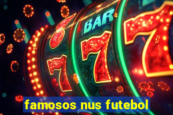 famosos nus futebol