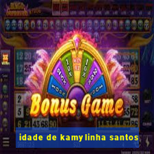 idade de kamylinha santos