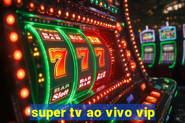 super tv ao vivo vip