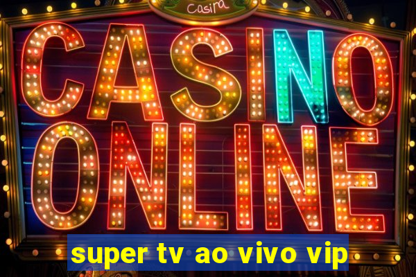 super tv ao vivo vip