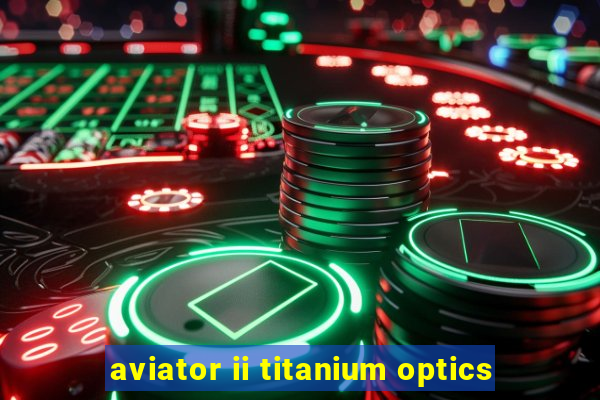 aviator ii titanium optics