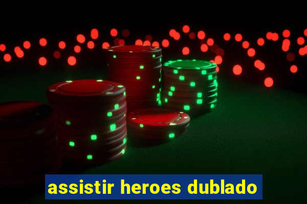 assistir heroes dublado