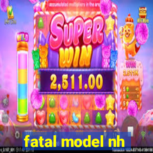 fatal model nh