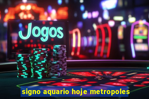 signo aquario hoje metropoles