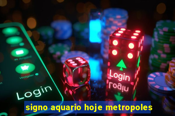 signo aquario hoje metropoles