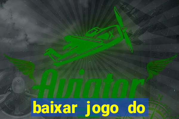 baixar jogo do tigre para ganhar dinheiro no cadastro