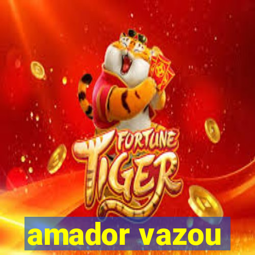 amador vazou