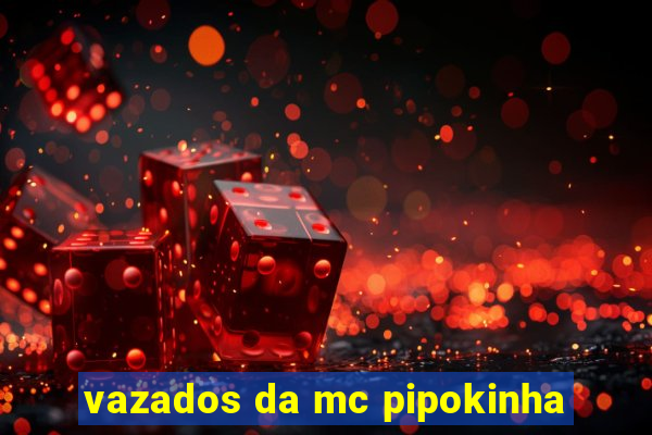 vazados da mc pipokinha