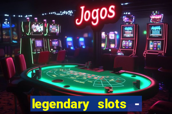 legendary slots - casino games