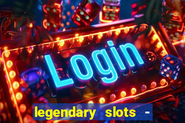 legendary slots - casino games